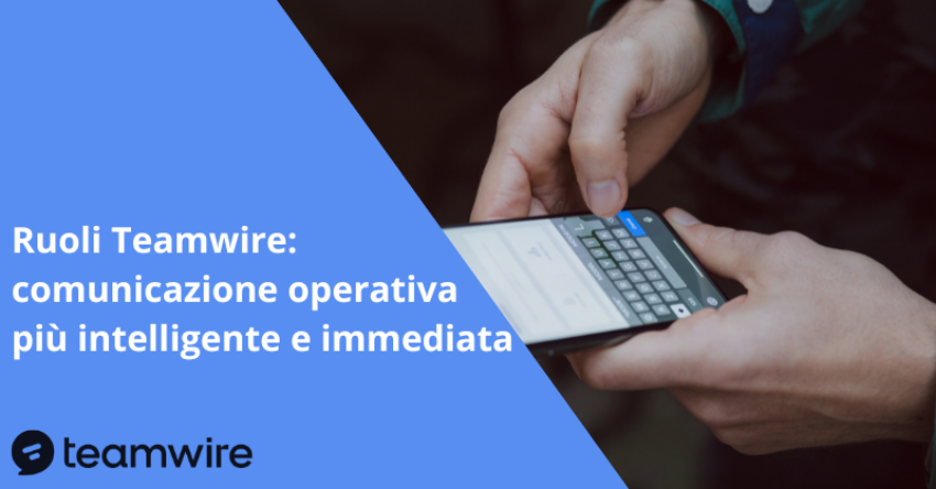 Ruoli Teamwire: comunicazione operativa più intelligente e immediata  